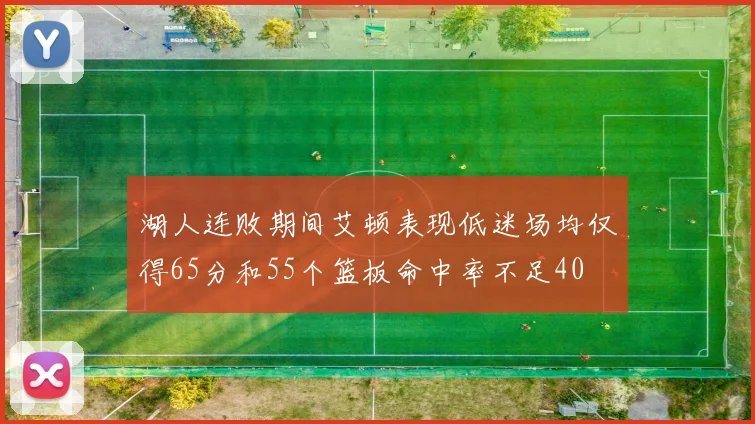 湖人连败期间艾顿表现低迷场均仅得65分和55个篮板命中率不足40