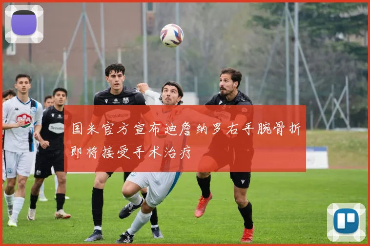 国米官方宣布迪詹纳罗右手腕骨折即将接受手术治疗