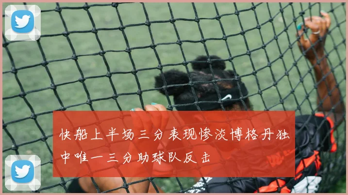 快船上半场三分表现惨淡博格丹独中唯一三分助球队反击