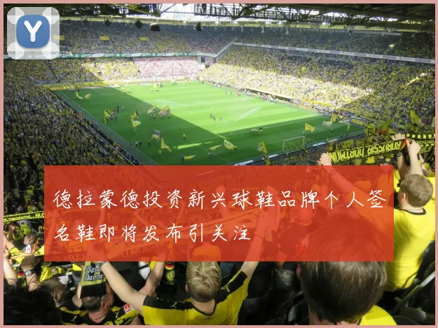 德拉蒙德投资新兴球鞋品牌个人签名鞋即将发布引关注
