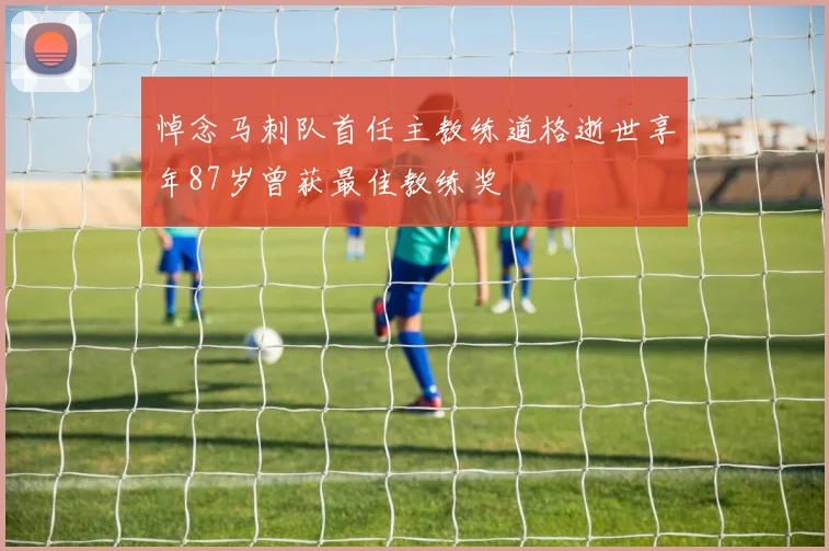 悼念马刺队首任主教练道格逝世享年87岁曾获最佳教练奖