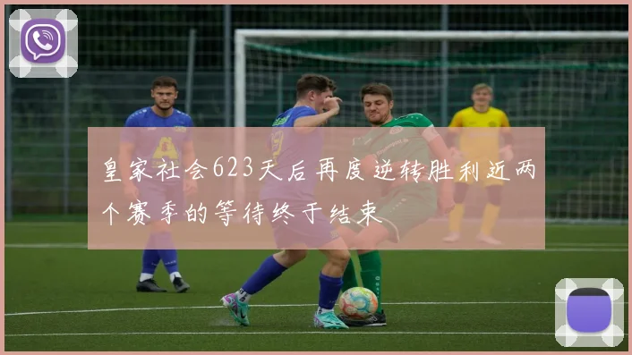皇家社会623天后再度逆转胜利近两个赛季的等待终于结束