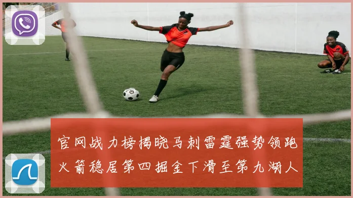 官网战力榜揭晓马刺雷霆强势领跑火箭稳居第四掘金下滑至第九湖人十名勇士十六快船十九